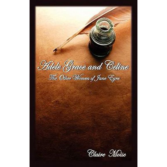 Pre-Owned Adele Grace and Celine: The Other Women of Jane Eyre (Paperback) 1602645019 9781602645011