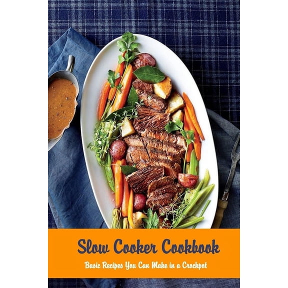 Slow Cooker Cookbook: Basic Recipes You Can Make in a Crockpot: Crock Pot, (Paperback)