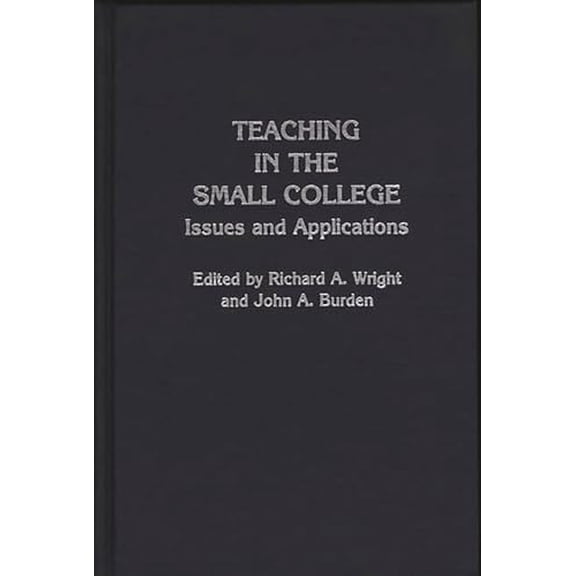 Pre-Owned Teaching in the Small College: Issues and Applications (Hardcover) by John A Burden, Richard a Wright