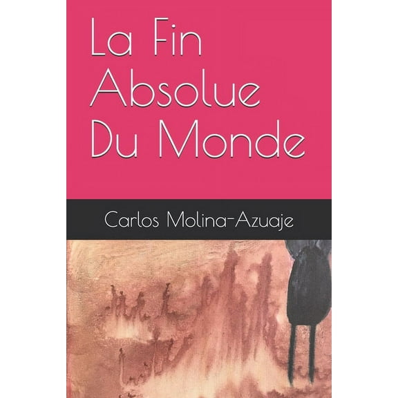 Poemarios Y Otras Cosas Frágiles: La Fin Absolue Du Monde (Paperback)