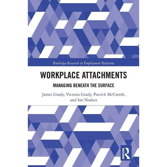 Routledge Research in Employment Relatio Workplace Attachments: Managing Beneath the Surface, (Paperback)