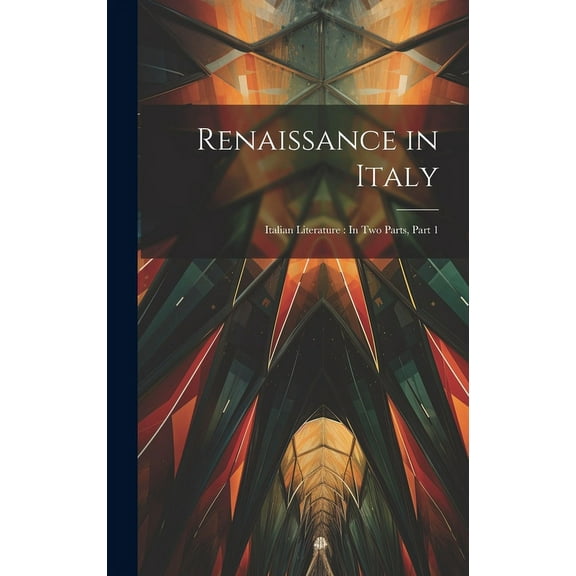 Renaissance in Italy : Italian Literature: In Two Parts, Part 1 (Hardcover)