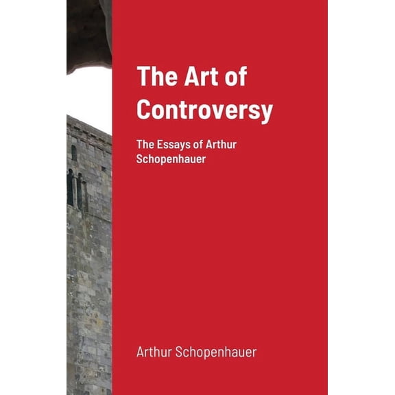 The Art of Controversy: The Essays of Arthur Schopenhauer, (Hardcover)