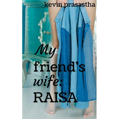 My Friend's Wife: Raisa - eBook (Raisa The Best Of Raisa)
