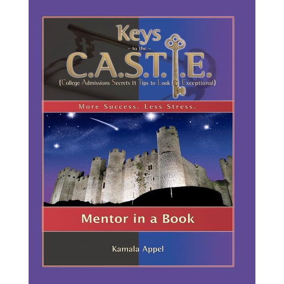Keys to the CASTLE: Mentor in a Book: College Admissions Secrets & Tips to Look Exceptional, (Paperback)