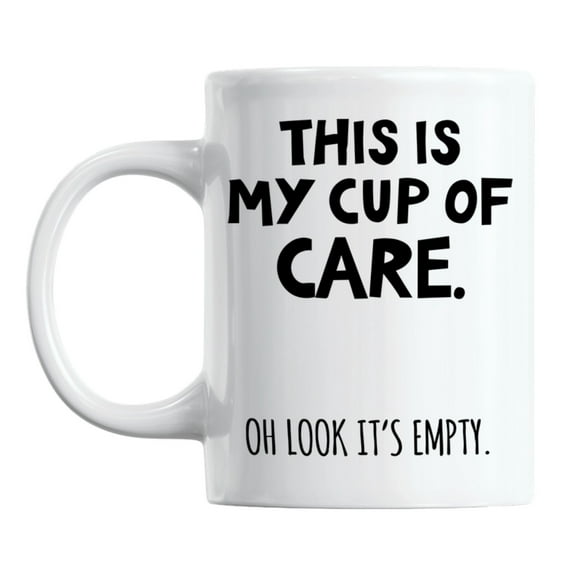 Sarcastic This Is My Cup of Care, Oh Look It's Empty Coffee & Tea Mug (11oz)