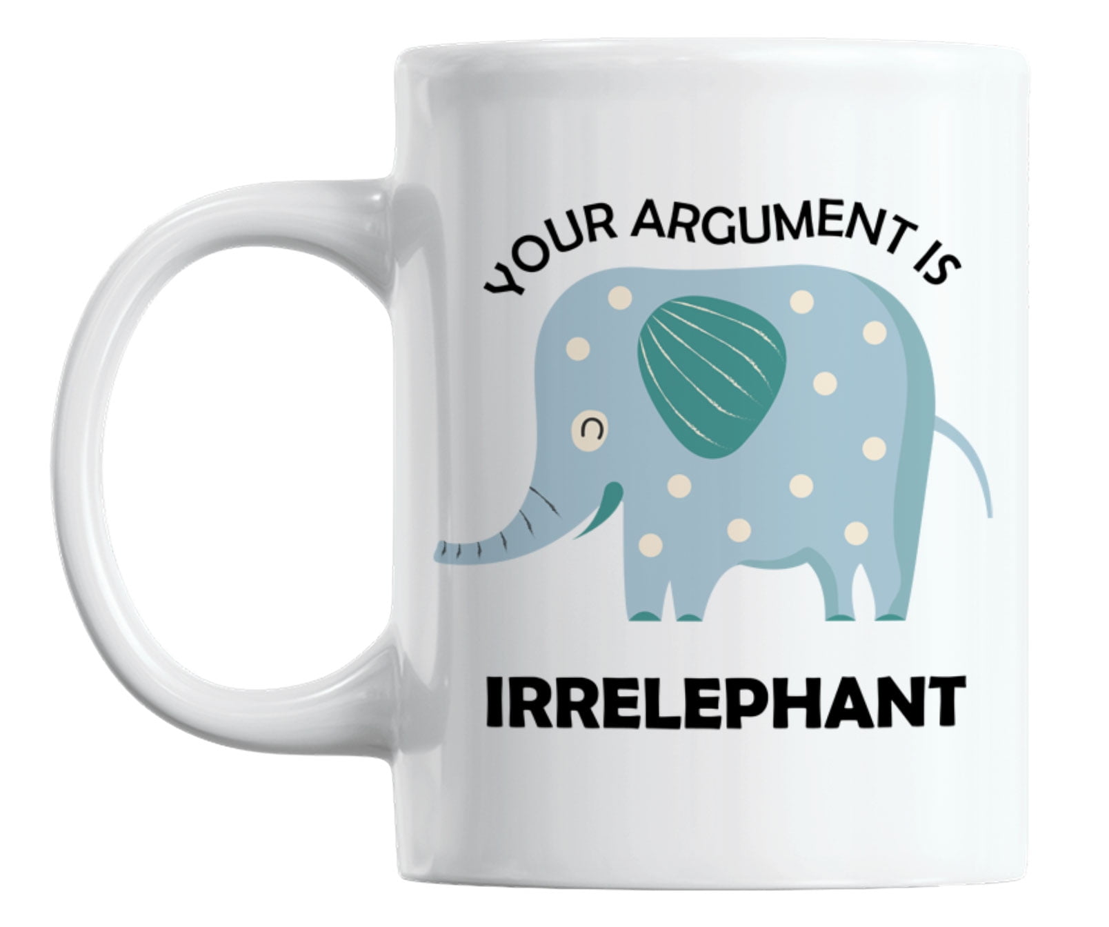 11 oz Gift Mug Your Argument is Irrelephant Punny Elephant Mug 