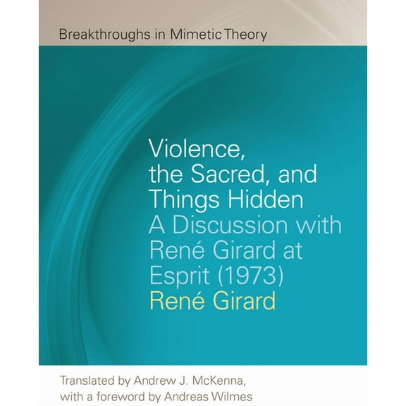 Breakthroughs in Mimetic Theory: Violence, the Sacred, and Things Hidden : A Discussion with René Girard at Esprit (1973) (Paperback)