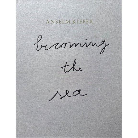 Anselm Kiefer: Becoming the Sea, (Hardcover)