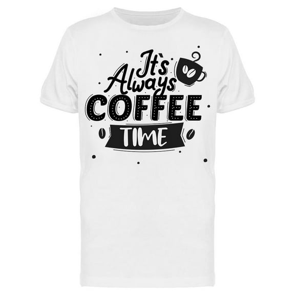 It Is Always Coffee Time Quote T-Shirt Men -Image by Shutterstock, Male x-Large