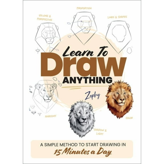 Learn to Draw Anything: A Simple Method to Start Drawing in 15 Minutes a Day, (Paperback)