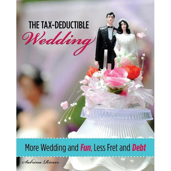 Tax-Deductible Wedding : More Wedding And Fun, Less Fret And Debt (Edition 1) (Paperback)