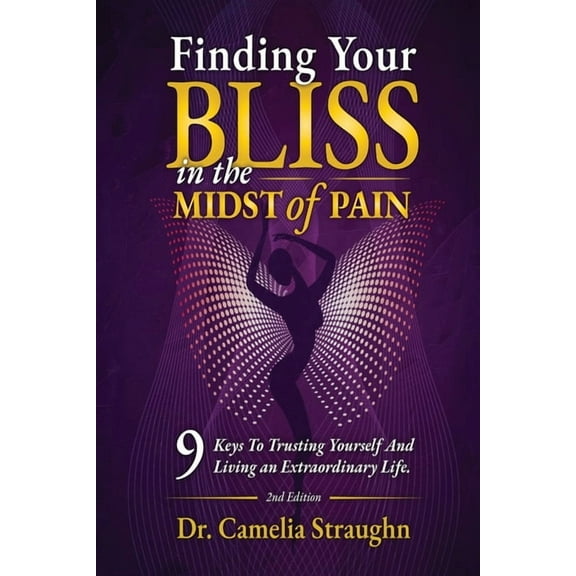 Finding Your BLISS in the Midst of Pain: 9 Keys to Trusting Yourself and Living an Extraordinary Life,, (Paperback)