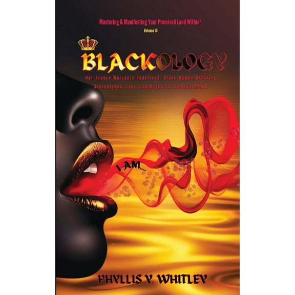 Blackology: Her Broken Whispers Redefined: Black Women Breaking Stereotypes, Lies, and Myths for Empowerment!, (Paperback)
