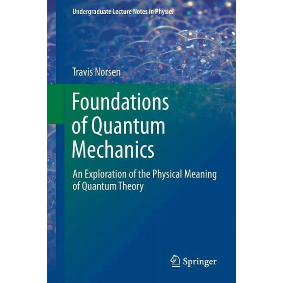 Undergraduate Lecture Notes in Physics Foundations of Quantum Mechanics: An Exploration of the Physical Meaning of Quantum Theory, (Paperback)