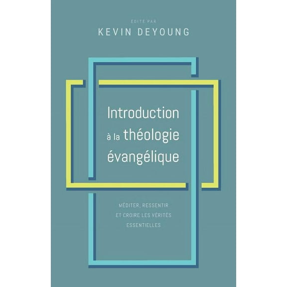 Introduction à la théologie évangélique : Méditer, ressentir et croire les vérités essentielles (Paperback)