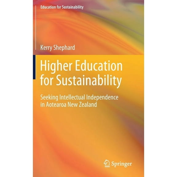 Education for Sustainability Higher Education for Sustainability: Seeking Intellectual Independence in Aotearoa New Zealand, (Hardcover)
