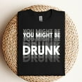 thumbnail image 2 of You Might Be Drunk T-Shirt, 2 of 5