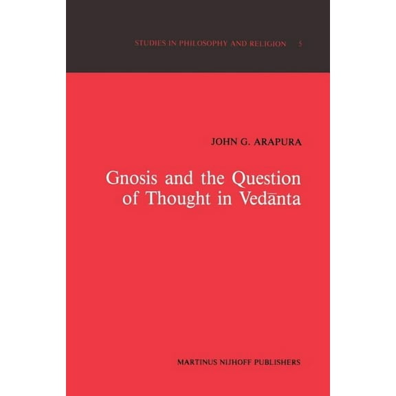 Studies in Philosophy and Religion Gnosis and the Question of Thought in Vedānta: Dialogue with the Foundations, Book 5, (Paperback)