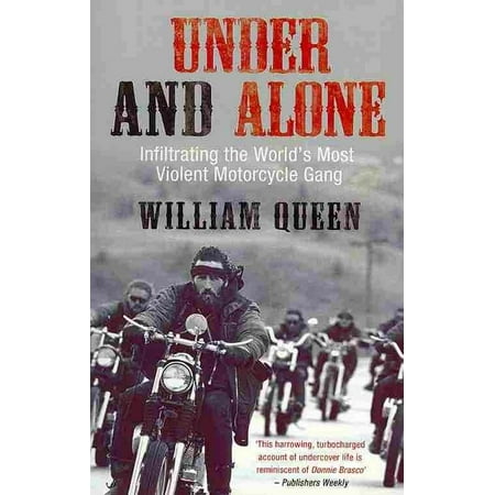 Under and Alone : The True Story of the Undercover Agent Who Infiltrated America's Most Violent Outlaw Motorcycle
