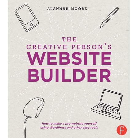 The Creative Person s Website Builder : How to Make a Pro Website Yourself Using WordPress and Other Easy Tools (Paperback)