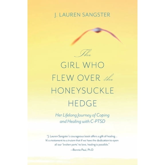 The Girl Who Flew Over the Honeysuckle Hedge: Her Lifelong Journey of Coping and Healing with C-PTSD, (Paperback)