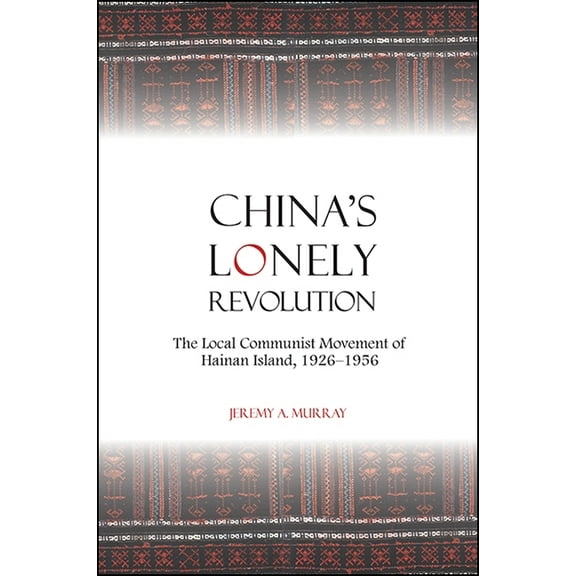 Suny Chinese Philosophy and Culture China's Lonely Revolution: The Local Communist Movement of Hainan Island, 1926-1956, (Paperback)