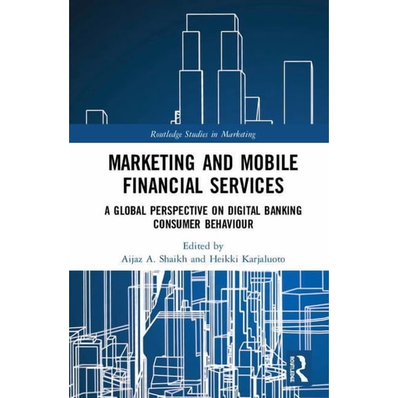 Routledge Studies in Marketing Marketing and Mobile Financial Services: A Global Perspective on Digital Banking Consumer Behaviour, (Hardcover)