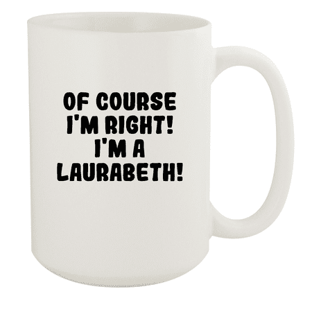 

Of Course I m Right! I m A Laurabeth! - Ceramic 15oz White Mug White