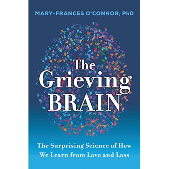 Pre-Owned The Grieving Brain: The Surprising Science of How We Learn from Love and Loss, 9780062946232, 0062946234, Hardcover,