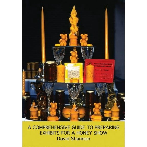 A Comprehensive Guide to Preparing Exhibits for a Honey Show (Paperback)