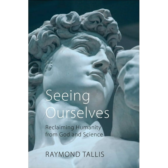Seeing Ourselves: Reclaiming Humanity from God and Science (Hardcover)