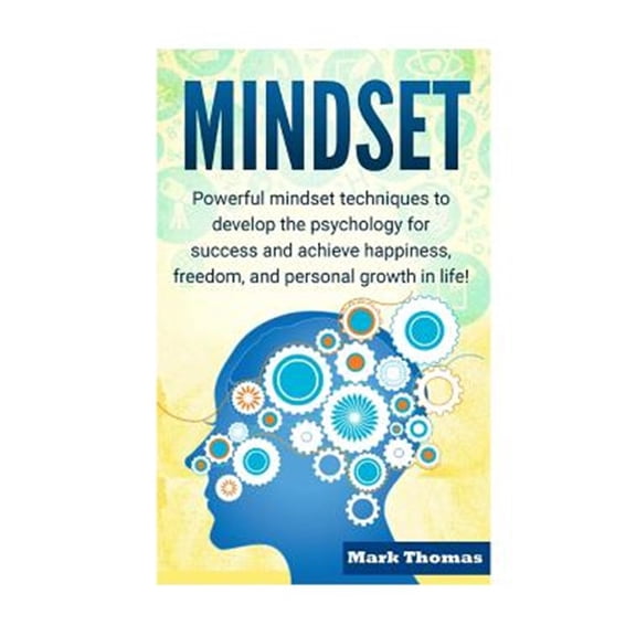 Mindset: Powerful Mindset Techniques to Develop the Psychology for Success and Achieve Happiness, Freedom, and Personal Growth in Life! (Paperback)