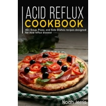 Acid Reflux Cookbook: 40  Soup, Pizza, and Side Dishes recipes designed for acid reflux disease (Paperback)