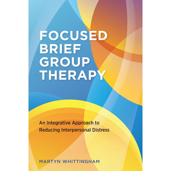 Focused Brief Group Therapy: An Integrative Approach to Reducing Interpersonal Distress, (Paperback)