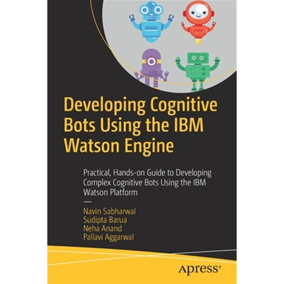 Pre-Owned Developing Cognitive Bots Using the IBM Watson Engine: Practical, Hands-On Guide to Developing Complex Cognitive Bots Using the IBM Watson Platform (Paperback)