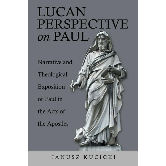Lucan Perspective on Paul: Narrative and Theological Exposition of Paul in the Acts of the Apostles, (Paperback)