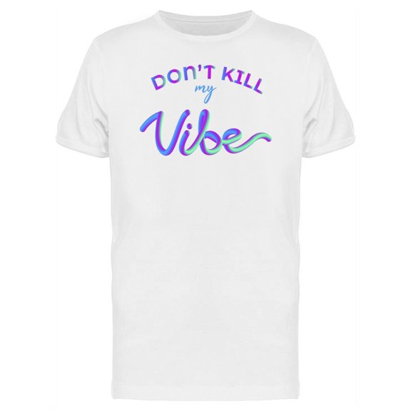 Dont Kiill My Vibe T-Shirt Men -Image by Shutterstock, Male Medium