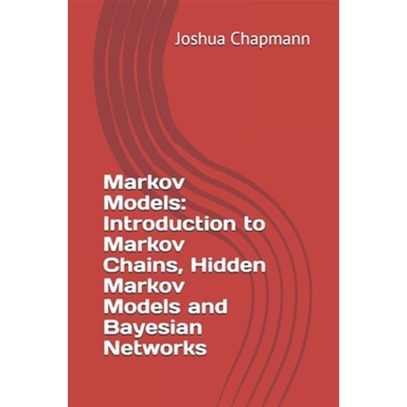 Pre-Owned Markov Models : Introduction to Markov Chains, Hidden Markov Models and Bayesian Networks