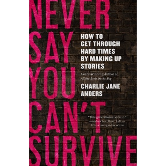Pre-Owned Never Say You Can't Survive: How to Get Through Hard Times by Making Up Stories, (Paperback)