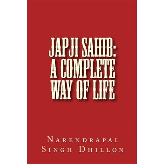 Japji Sahib : A Complete Way of Life: a Commentary Alongwith Unique Translation
