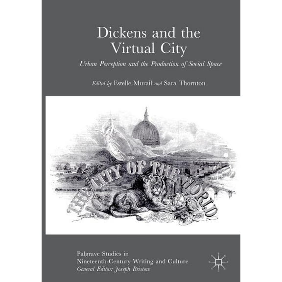 Palgrave Studies in Nineteenth-Century W Dickens and the Virtual City: Urban Perception and the Production of Social Space, (Paperback)
