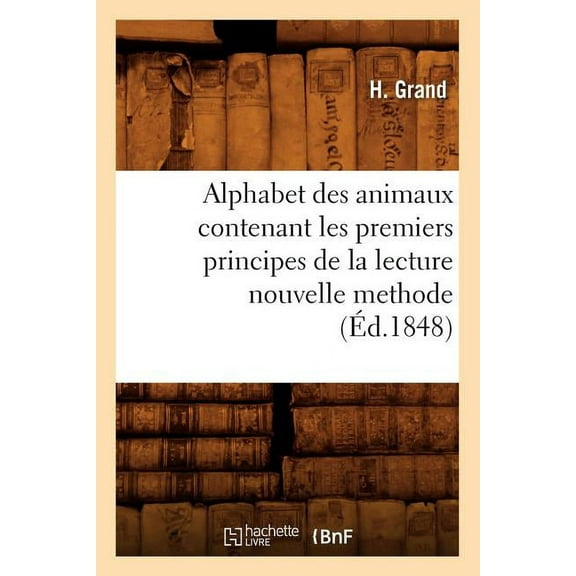 Langues Alphabet Des Animaux Contenant Les Premiers Principes de la Lecture Nouvelle Methode (Ãd.1848), (Paperback)