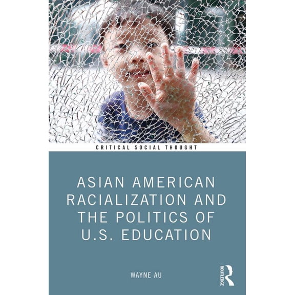 Critical Social Thought Asian American Racialization and the Politics of U.S. Education, (Paperback)