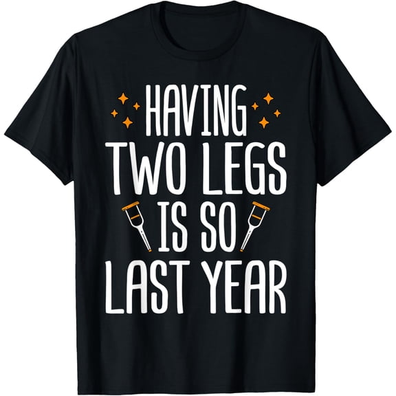 Amputee Having Two Legs Is So Last Year Funny Prosthetic Leg T-Shirt