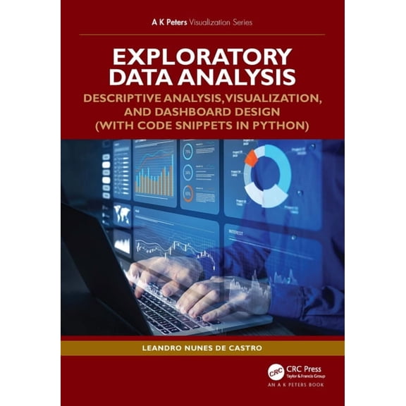 AK Peters Visualization Exploratory Data Analysis: Descriptive Analysis, Visualization, and Dashboard Design (with Code Snippets in Python), (Paperback)