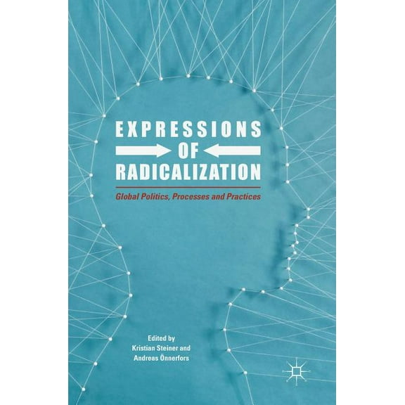 Expressions of Radicalization: Global Politics, Processes and Practices, (Hardcover)