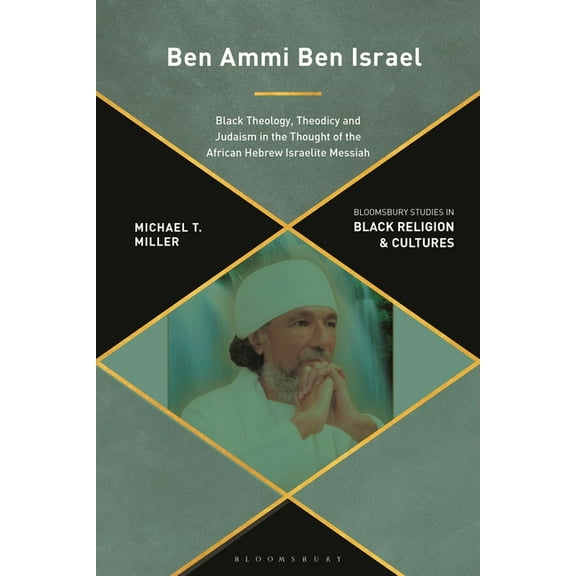 Bloomsbury Studies in Black Religion and Ben Ammi Ben Israel: Black Theology, Theodicy and Judaism in the Thought of the African Hebrew Israelite Messiah, (Paperback)