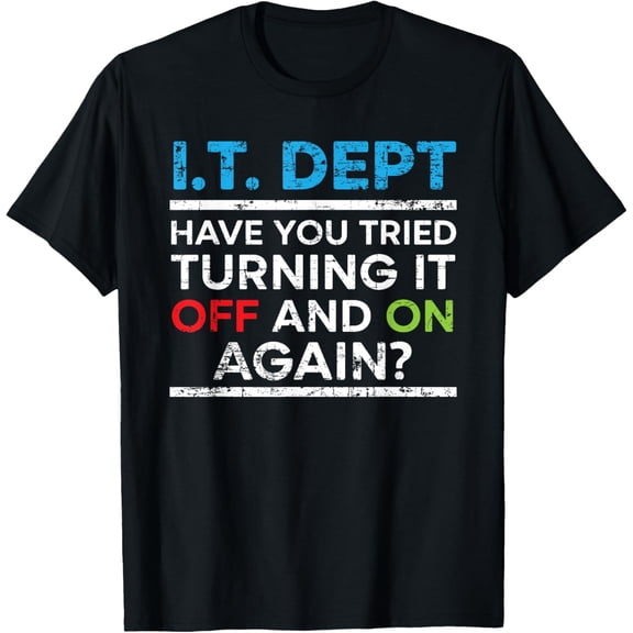 Exquisite and comfortable-Have You Tried Turning It Off And On Again IT Guy T-Shirt