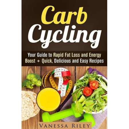 Carb Cycling: Your Guide to Rapid Fat Loss and Energy Boost + Quick, Delicious and Easy Recipes -